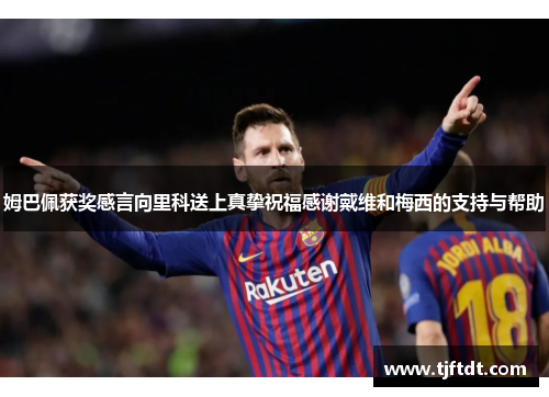 姆巴佩获奖感言向里科送上真挚祝福感谢戴维和梅西的支持与帮助
