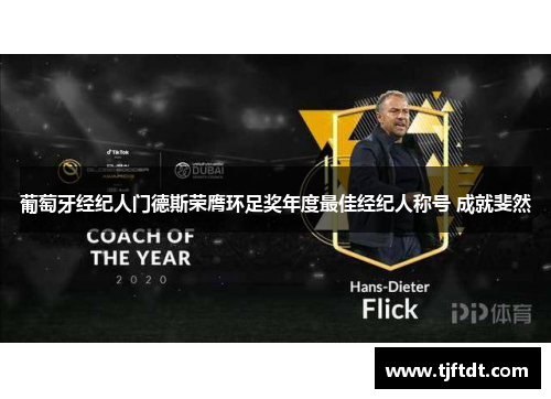 葡萄牙经纪人门德斯荣膺环足奖年度最佳经纪人称号 成就斐然