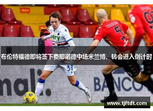 布伦特福德即将签下费耶诺德中场米兰博，转会进入倒计时